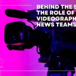 Behind the Scenes The Role of an ENG Videographer in News Teams
