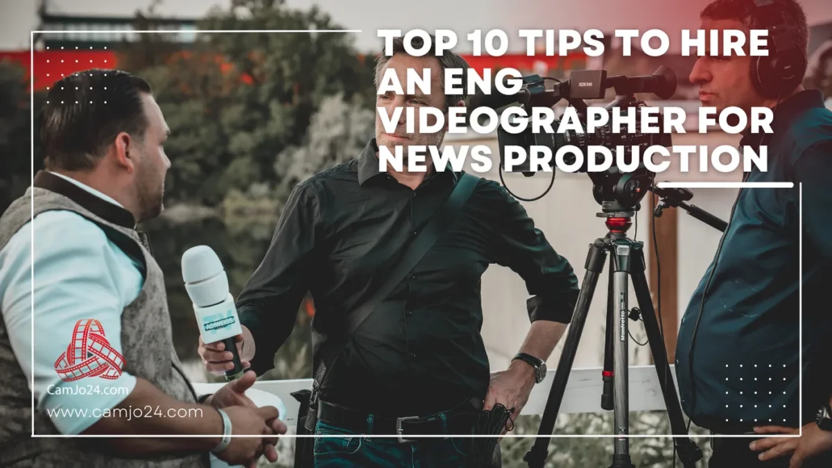 Top 10 Tips to Hire an ENG Videographer for News Production